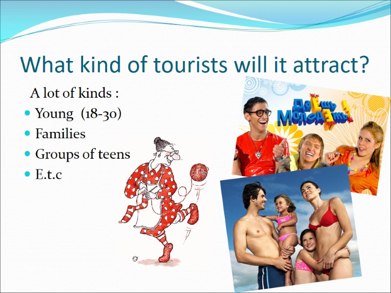 What kind of tourists will it attract?   A lot of kinds :